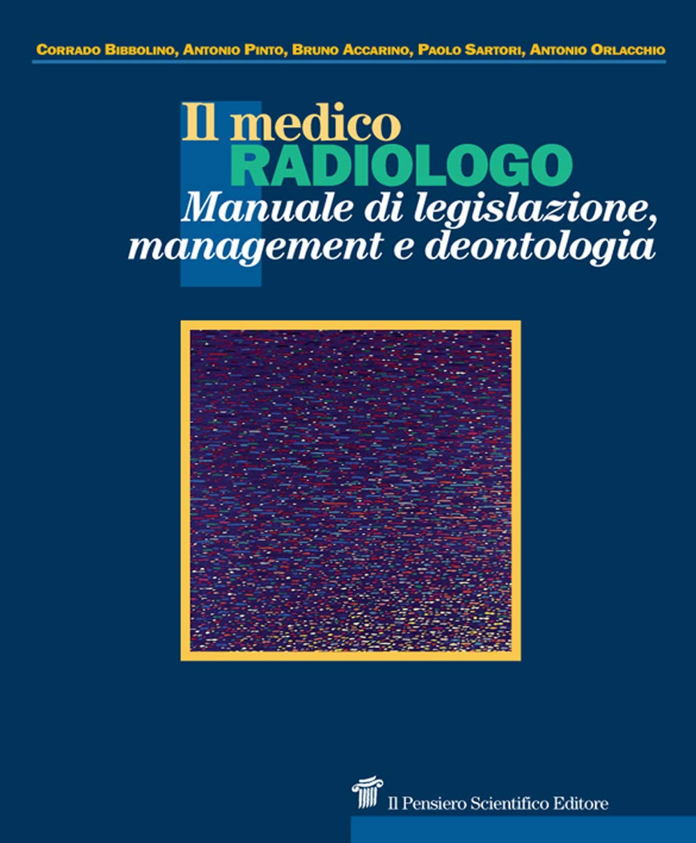 Il medico radiologo. Manuale Di Legislazione, management e Deontologia