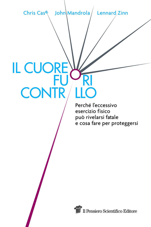 Il cuore fuori controllo - Perché l' eccessivo esercizio fisico puo' rivelarsi fatale e cosa fare per proteggersi