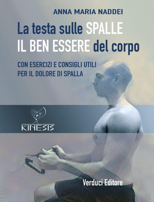 La testa sulle Spalle. Il Ben Essere del corpo. Con esercizi e consigli utili per il dolore di spalla