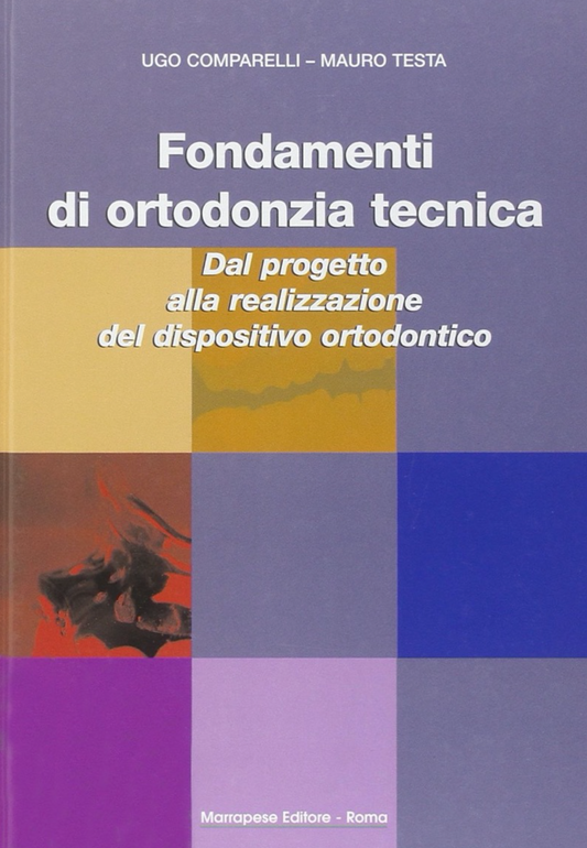 Fondamenti di ortodonzia tecnica - Dal progetto alla realizzazione del dispositivo ortodontico