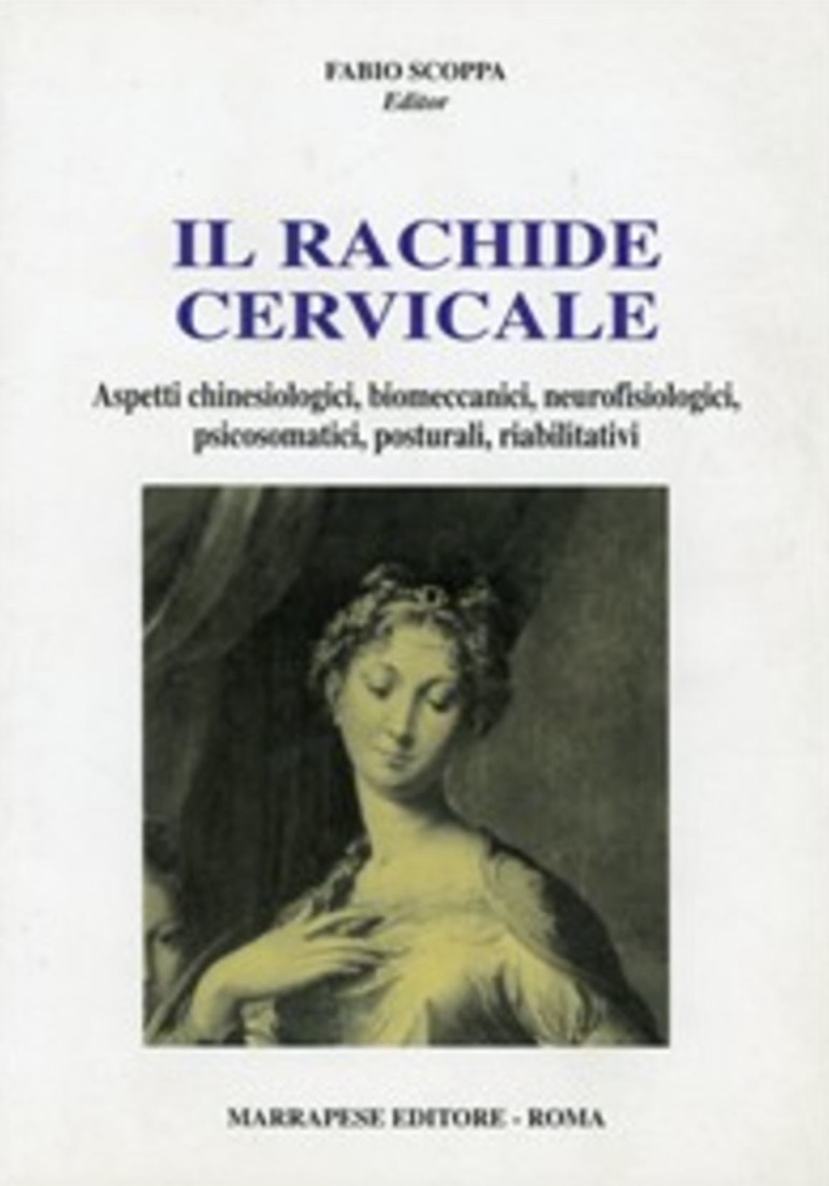 Il rachide cervicale - Aspetti chinesiologici, biomeccanici, neurofisiologici, psicosomatici, posturali, riabilitativi