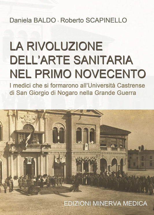 La rivoluzione dell' arte sanitaria nel primo novecento - I medici che si formarono all’ Università Castrense di San Giorgio di Nogaro nella Grande Guerra