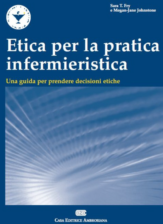 Etica per la pratica infermieristica - Una guida per prendere decisioni etiche